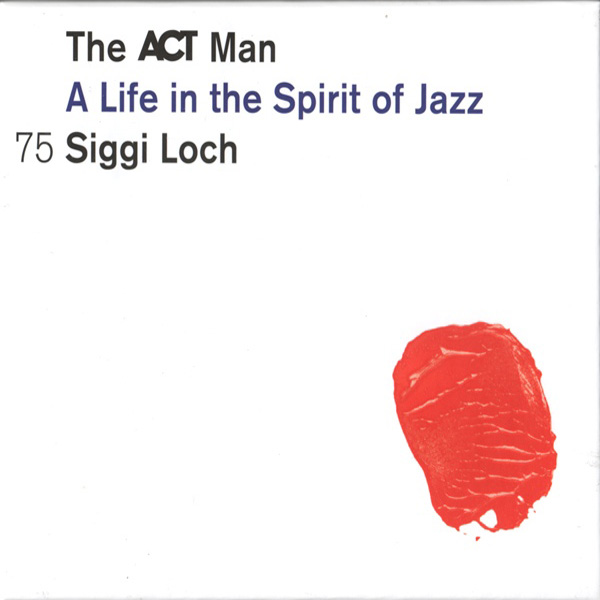 The ACT Man (A Life In The Spirit Of Jazz) 75 Siggi Loch